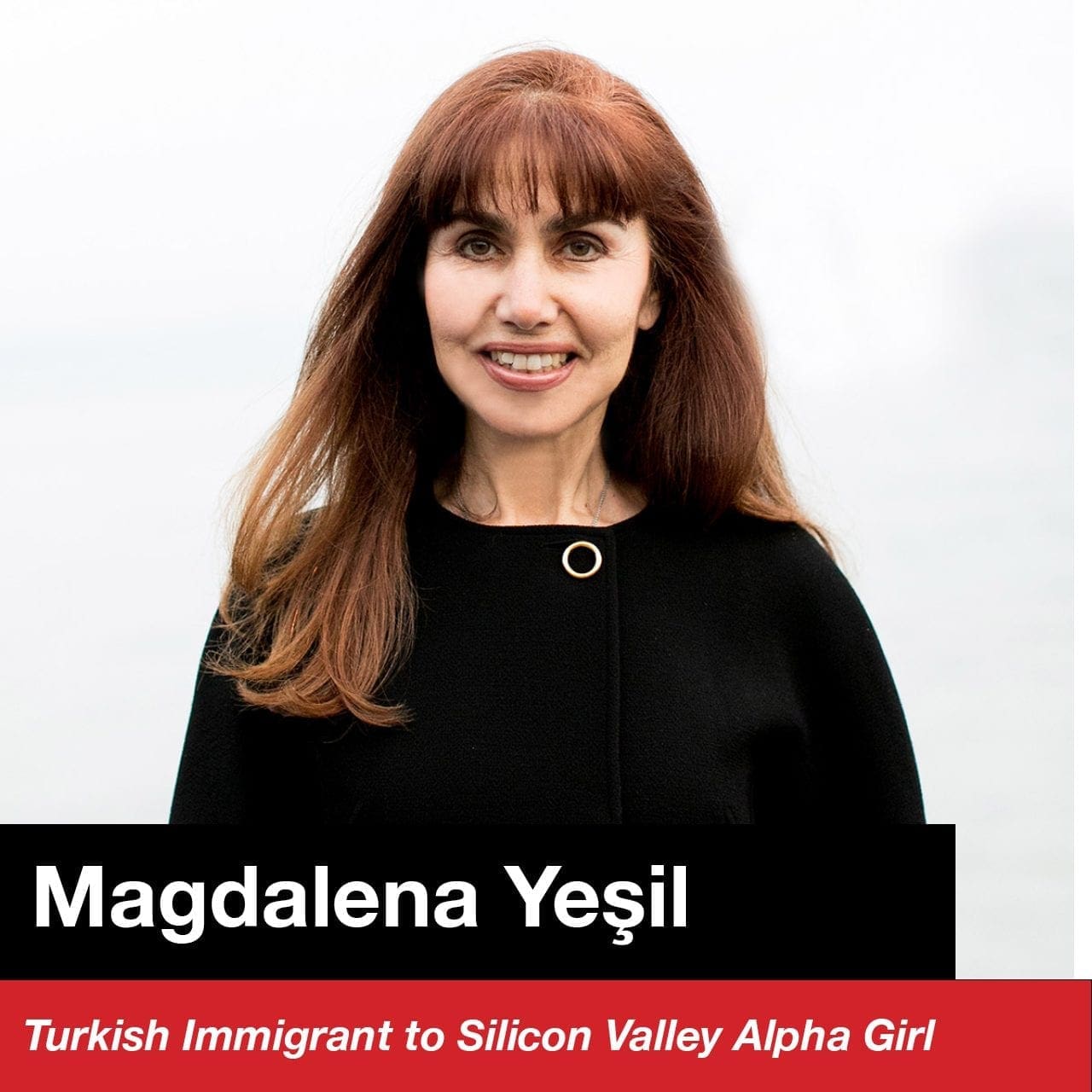Episode 025: Magdalena Yeşil – Turkish Immigrant to Silicon Valley Alpha Girl